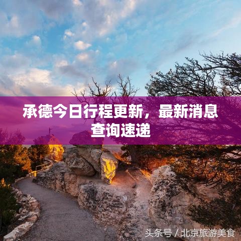 承德今日行程更新，最新消息查询速递
