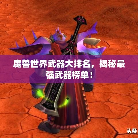 魔兽世界武器大排名，揭秘最强武器榜单！